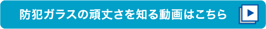防犯ガラスの頑丈さを知る動画はこちら